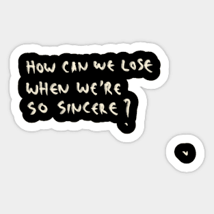 How Can We Lose When We’re So Sincere? Sticker